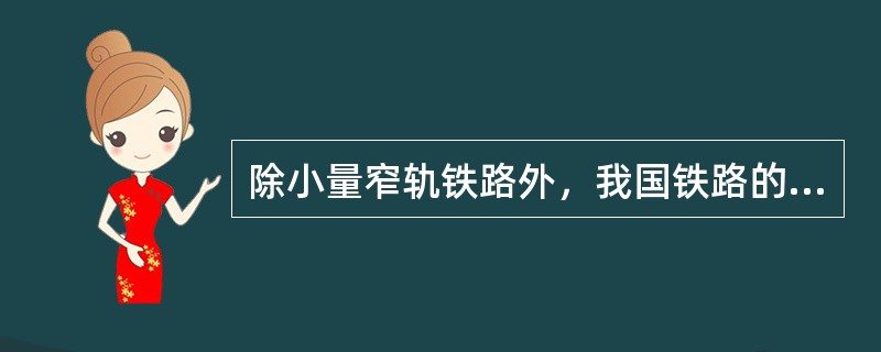 除小量窄轨铁路外，我国铁路的轨距是（）mm。