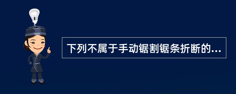 下列不属于手动锯割锯条折断的主要原因是（）。