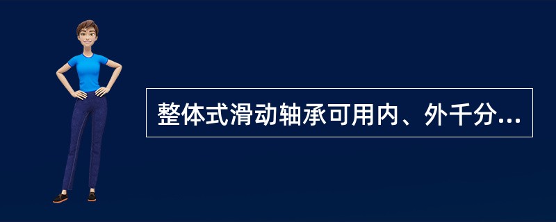 整体式滑动轴承可用内、外千分尺分别测量轴瓦内径和轴颈直径，两者之差即是（）