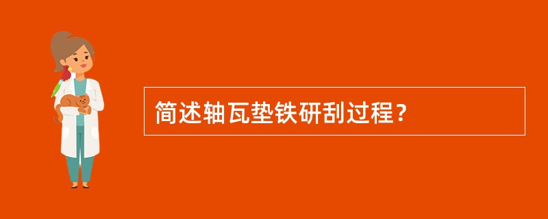 简述轴瓦垫铁研刮过程？