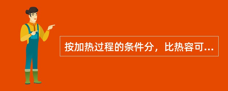 按加热过程的条件分，比热容可分为（）