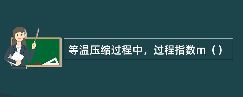 等温压缩过程中，过程指数m（）