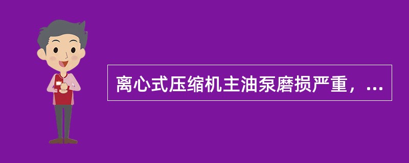 离心式压缩机主油泵磨损严重，间隙超标，供油压力不足，会造成（）