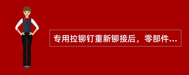 专用拉铆钉重新铆接后，零部件的接触面间须严密，在距铆钉中心50mm范围内用厚（）