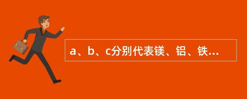 a、b、c分别代表镁、铝、铁三种金属中的一种，它们与酸反应生成氢气的关系图如右，