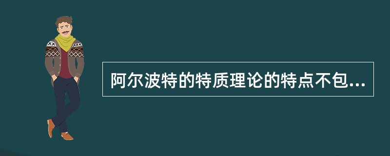 阿尔波特的特质理论的特点不包括（）