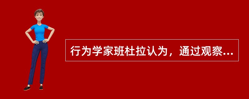 行为学家班杜拉认为，通过观察别人而非亲身经历的强化称（）