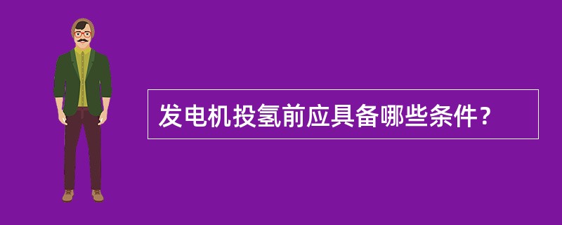 发电机投氢前应具备哪些条件？