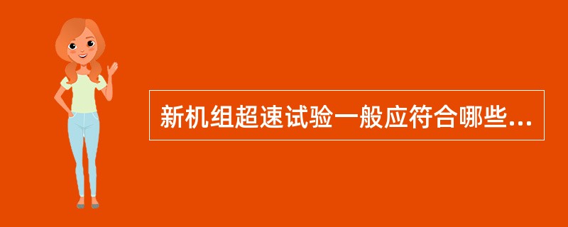 新机组超速试验一般应符合哪些要求？