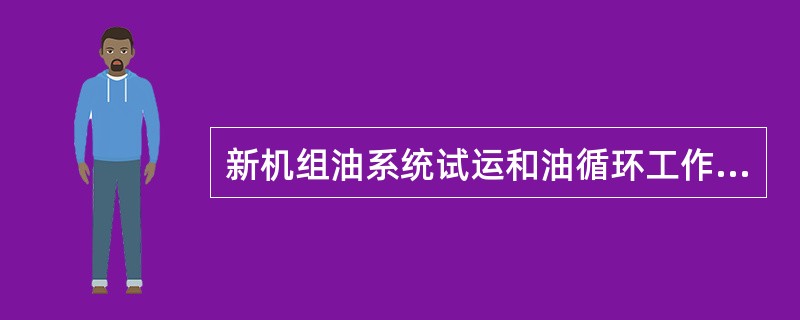 新机组油系统试运和油循环工作主要包括哪些内容？