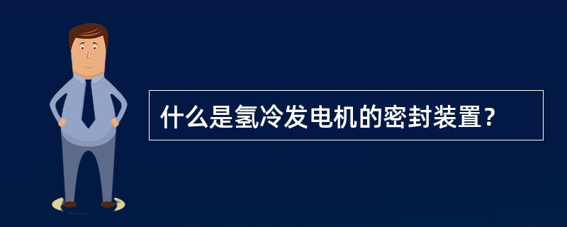 什么是氢冷发电机的密封装置？