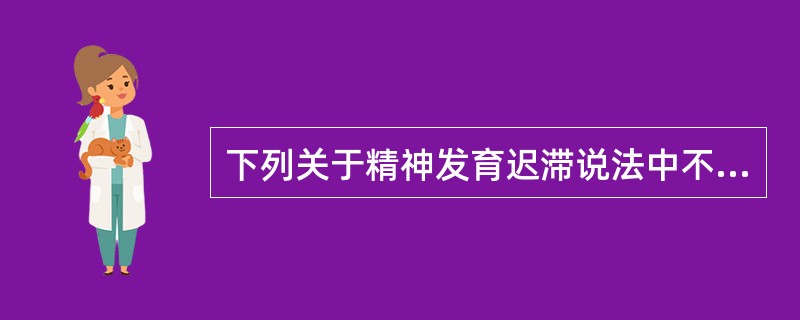 下列关于精神发育迟滞说法中不正确的是（）