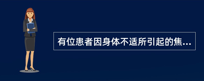 有位患者因身体不适所引起的焦虑来到心理门诊。心理医生的态度很好，医生在患者的心目