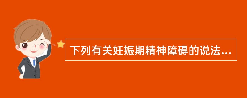 下列有关妊娠期精神障碍的说法错误的是（）