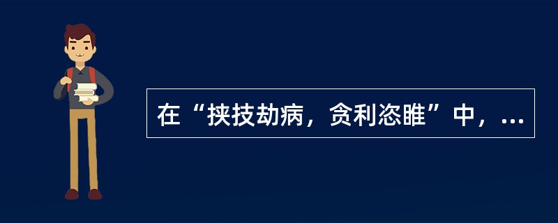 在“挟技劫病，贪利恣睢”中，“恣睢”的意义是（）