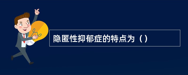 隐匿性抑郁症的特点为（）