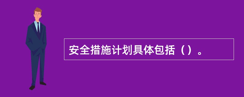 安全措施计划具体包括（）。