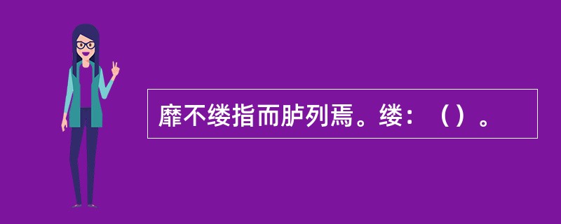 靡不缕指而胪列焉。缕：（）。