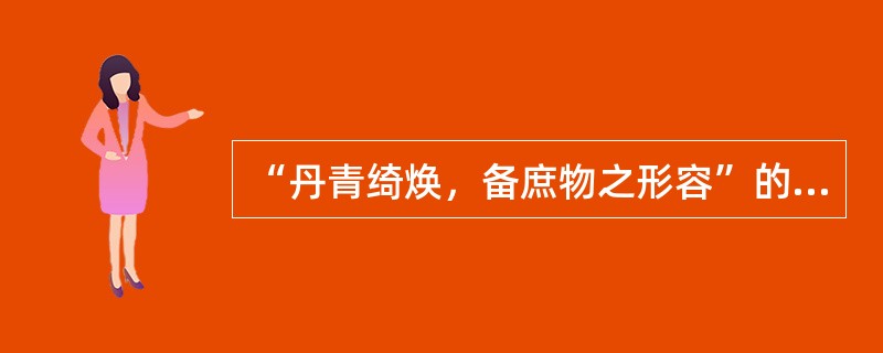 “丹青绮焕，备庶物之形容”的“丹青”指代___________o