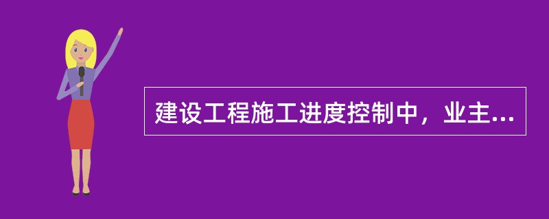 建设工程施工进度控制中，业主方的任务是控制整个项目()的进度。