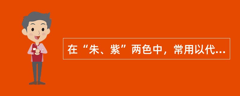 在“朱、紫”两色中，常用以代表正色的是___________色；在“熏、莸”两草