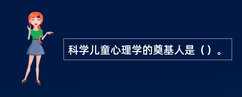 科学儿童心理学的奠基人是（）。