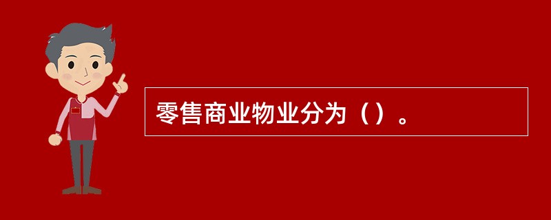 零售商业物业分为（）。