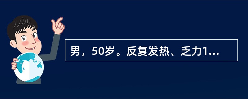 男，50岁。反复发热、乏力1个月。Hb100g/L，WBC3.0×109/L，P