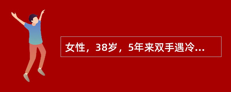 女性，38岁，5年来双手遇冷变白疼痛，1年来口不能张大。血压150／98mmHg