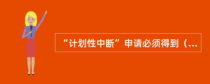 “计划性中断”申请必须得到（）的同意，现场工程师方可对设备实施影响业务的操作。