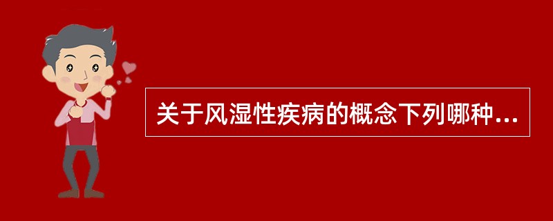 关于风湿性疾病的概念下列哪种说法是正确的（）