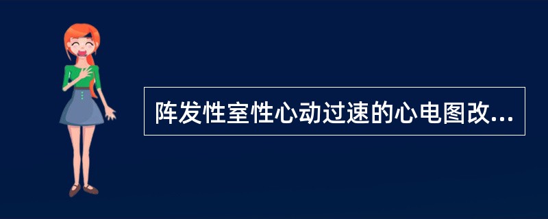 阵发性室性心动过速的心电图改变是（）。