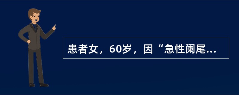 患者女，60岁，因“急性阑尾炎”行手术治疗，术后嗜睡。1年来易疲劳，怕冷，记忆力