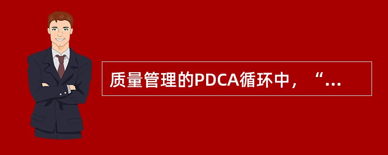 质量管理的PDCA循环中，“D”的职能是()。