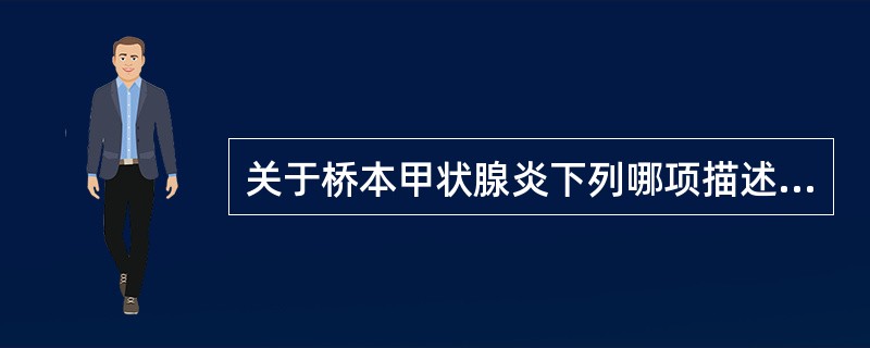 关于桥本甲状腺炎下列哪项描述是错误的（）