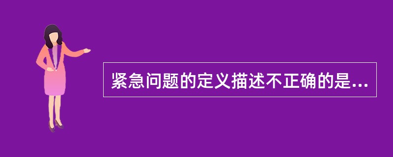 紧急问题的定义描述不正确的是（）。