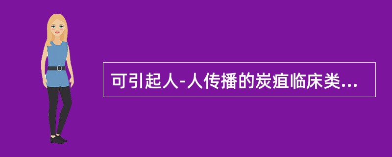 可引起人-人传播的炭疽临床类型是（）