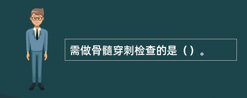 需做骨髓穿刺检查的是（）。