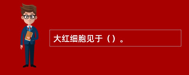 大红细胞见于（）。