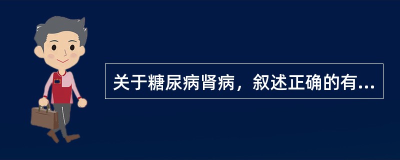 关于糖尿病肾病，叙述正确的有（）