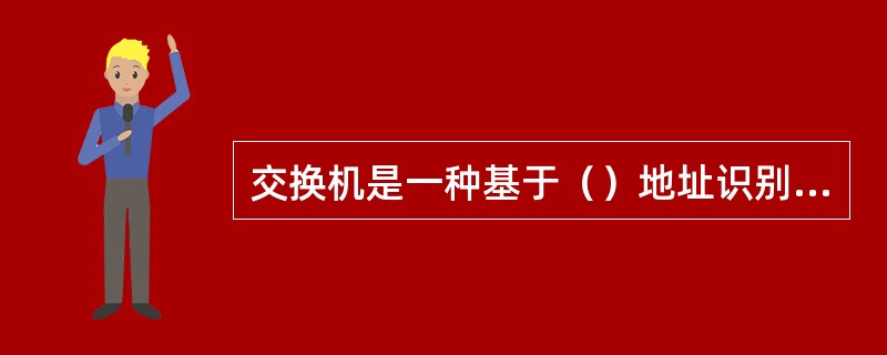 交换机是一种基于（）地址识别，能完成封装转发数据包功能的网络设备。