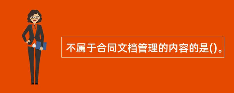 不属于合同文档管理的内容的是()。