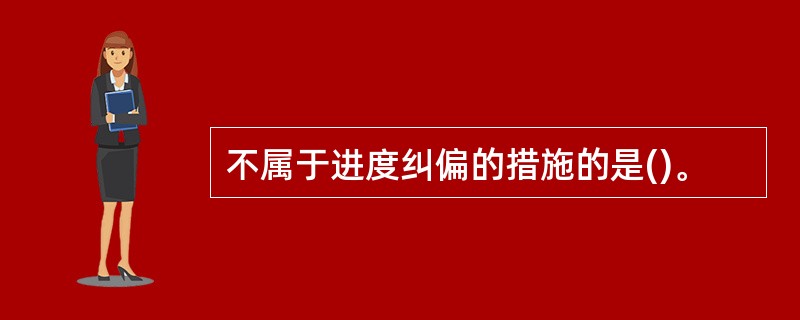 不属于进度纠偏的措施的是()。