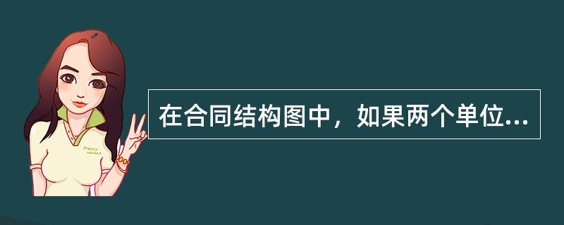 在合同结构图中，如果两个单位之间有合同关系，则用()联系。