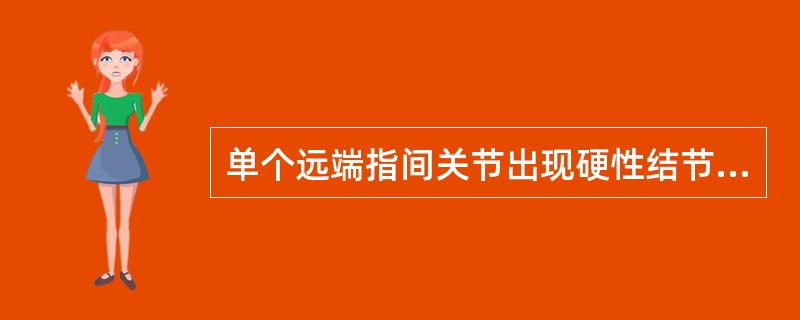 单个远端指间关节出现硬性结节多见于（）。