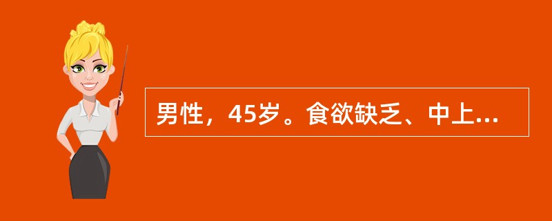 男性，45岁。食欲缺乏、中上腹隐痛不适2个月，腹部检查中上腹部扪及鸡蛋大小质地中