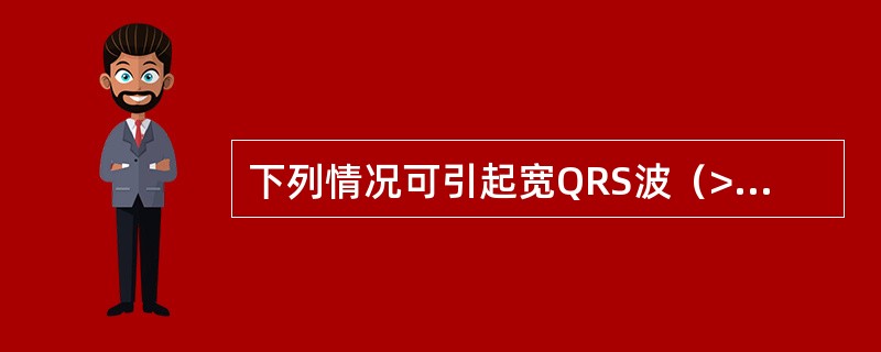 下列情况可引起宽QRS波（>0.12秒）心动过速，但不包括（）.