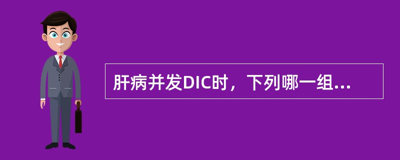 肝病并发DIC时，下列哪一组试验最有诊断意义（）。