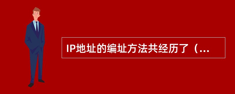 IP地址的编址方法共经历了（）、（）、（）这三个历史阶段。