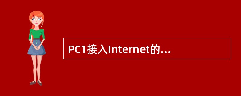 PC1接入Internet的拓扑结构如下图所示，其中Serverl为Web服务器